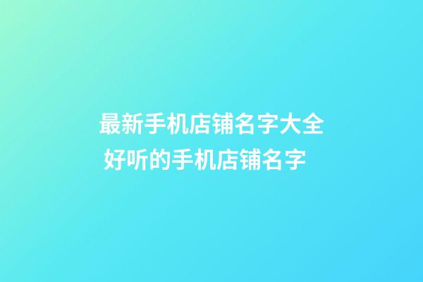 最新手机店铺名字大全 好听的手机店铺名字-第1张-店铺起名-玄机派
